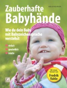 Zauberhafte Babyhände - Wie ganzheitliche Kommunikation mit Babyzeichensprache gelingt - Kelly Malottke, Andy Malottke