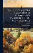 Cover-Bild zum Titel 'Essai Historique Sur Les Moeurs Et Coutumes De Marseille Au Dix-neuvième Siècle' von 'François Mazuy'
