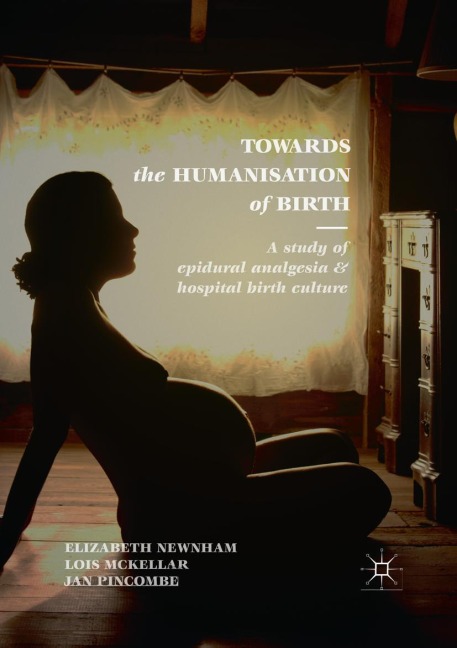 Towards the Humanisation of Birth - Elizabeth Newnham, Jan Pincombe, Lois McKellar