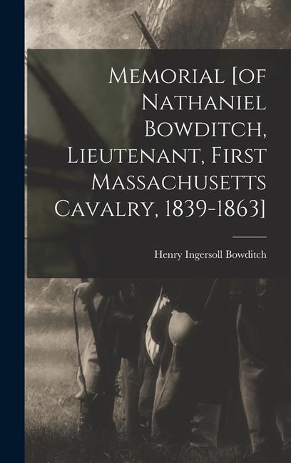Memorial [of Nathaniel Bowditch, Lieutenant, First Massachusetts Cavalry, 1839-1863] - Henry Ingersoll Bowditch