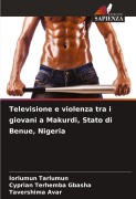Cover-Bild zum Titel 'Televisione e violenza tra i giovani a Makurdi, Stato di Benue, Nigeria' von 'Iorlumun Tarlumun, Cyprian Terhemba Gbasha, Tavershima Avar'