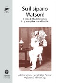 Cover-Bild zum Titel 'Su il sipario Watson! Il genio di Sherlock Holmes in quattro pièce teatrali inedite' von 'William Gillette, Arthur Conan Doyle, Anthony N. O'Malley'