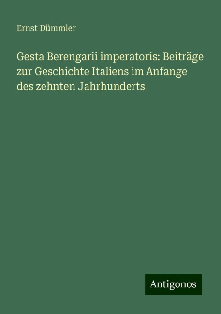 Gesta Berengarii imperatoris: Beiträge zur Geschichte Italiens im Anfange des zehnten Jahrhunderts - Ernst Dümmler