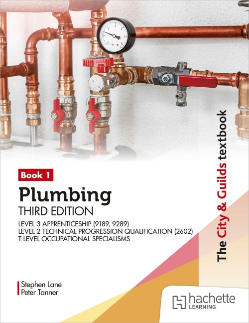 The City & Guilds Textbook: Plumbing Book 1, Third Edition: For the Level 3 Apprenticeship (9189, 9289), Level 2 Technical Progression Qualification (2602) & T Level Occupational Specialisms - Peter Tanner, Stephen Lane