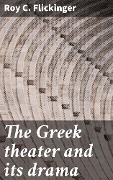 Cover-Bild zum Titel 'The Greek theater and its drama' von 'Roy C. Flickinger'