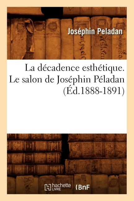 La Décadence Esthétique. Le Salon de Joséphin Péladan (Éd.1888-1891) - Joséphin Peladan