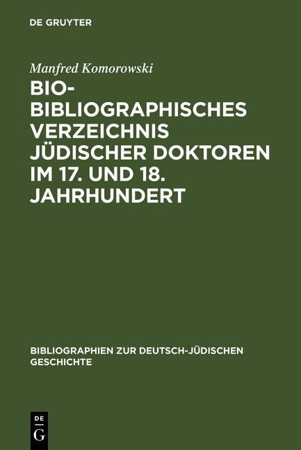 Bio-Bibliographisches Verzeichnis jüdischer Doktoren im 17. und 18. Jahrhundert - Manfred Komorowski