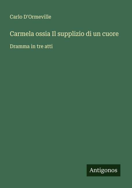 Carmela ossia Il supplizio di un cuore - Carlo D'Ormeville