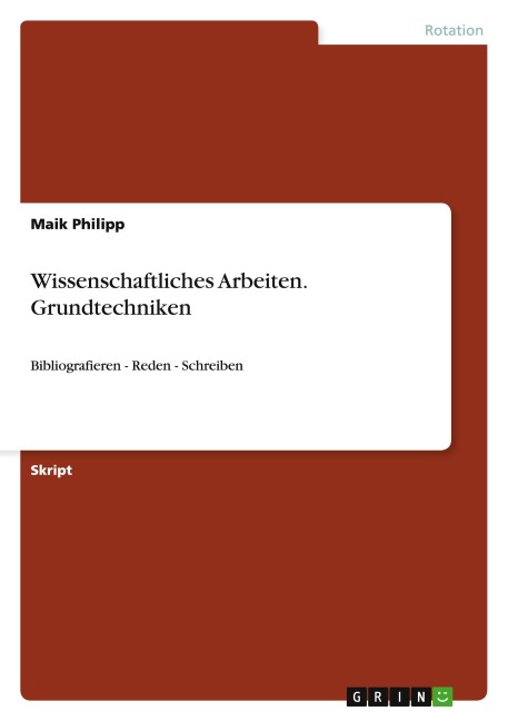 Wissenschaftliches Arbeiten. Grundtechniken - Maik Philipp