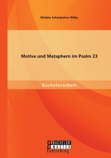 Motive und Metaphern im Psalm 23 - Wiebke Schönbohm-Wilke