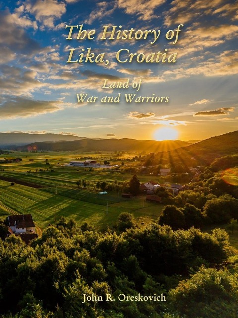The History of Lika, Croatia - John R. Oreskovich