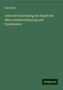 Ueber die Entstehung der Staedt der alten: Komenverfassung und Synoikismos - Emil Kuhn