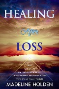 Cover-Bild zum Titel 'Healing After Loss: The Truth About the Brain and Soul Connection How to Change Your Mind, Master Your Emotions, Heal Your Life & Create a New You (Master Your Mind)' von 'Madeline Holden'