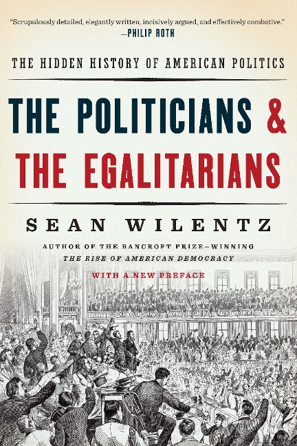 The Politicians and the Egalitarians: The Hidden History of American Politics - Sean Wilentz