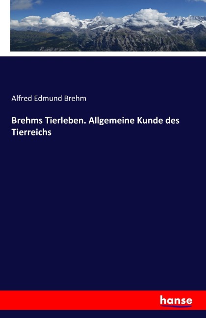 Brehms Tierleben. Allgemeine Kunde des Tierreichs - Alfred Edmund Brehm