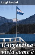 L'Argentina vista come è - Luigi Barzini