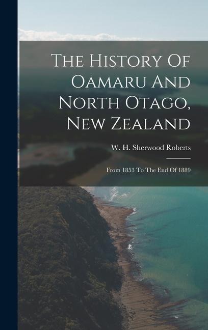 The History Of Oamaru And North Otago, New Zealand - 