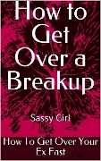 How to Get Over a Breakup - Sassy Girl