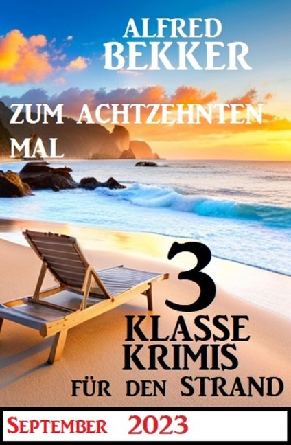 Zum achtzehnten Mal 3 klasse Krimis für den Strand - Alfred Bekker