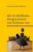 Cover-Bild zum Titel 'Als ein Bleßhuhn Bürgermeister von Schwaan war' von 'Herold Zu Moschdehner'