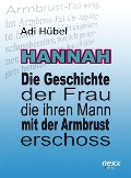 Hannah - Die Geschichte der Frau, die ihren Mann mit der Armbrust erschoss - Adi Hübel