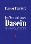 Cover-Bild zum Titel 'Die Welt und unser Dasein' von 'Friedrich Peer Seitz'