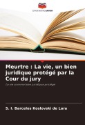 Cover-Bild zum Titel 'Meurtre : La vie, un bien juridique protégé par la Cour du jury' von 'S. I. Barcelos Koslovski de Lara'