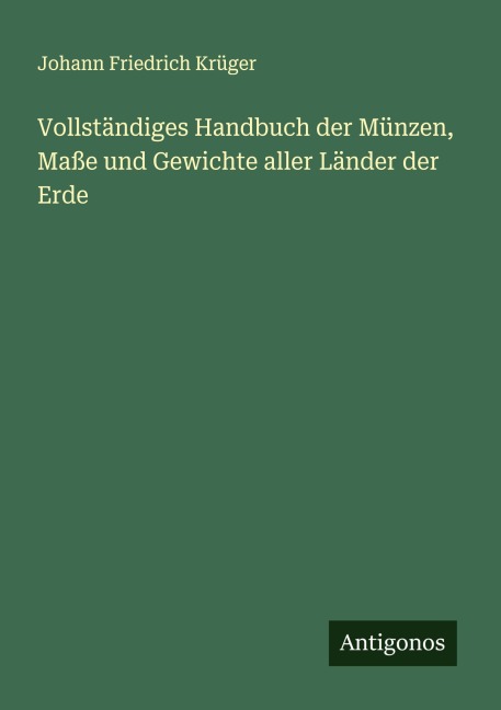 Vollständiges Handbuch der Münzen, Maße und Gewichte aller Länder der Erde - Johann Friedrich Krüger