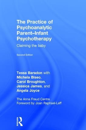 The Practice of Psychoanalytic Parent-Infant Psychotherapy - Tessa Baradon, Michela Biseo, Carol Broughton