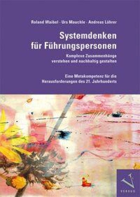 Systemdenken für Führungspersonen: Komplexe Zusammenhänge verstehen und nachhaltig gestalten - Roland Waibel, Urs Mauchle, Andreas Löhrer