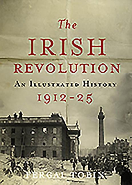 The Irish Revolution 1912-25 - Fergal Tobin