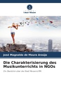 Cover-Bild zum Titel 'Die Charakterisierung des Musikunterrichts in NGOs' von 'José Magnaldo de Moura Araújo'