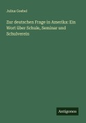 Cover-Bild zum Titel 'Zur deutschen Frage in Amerika: Ein Wort über Schule, Seminar und Schulverein' von 'Julius Goebel'
