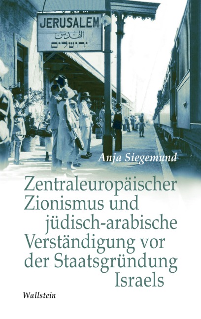 Zentraleuropäischer Zionismus und jüdisch-arabische Verständigung vor der Staatsgründung Israels - Anja Siegemund