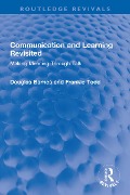 Communication and Learning Revisited - Douglas Barnes, Frankie Todd
