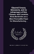 Cover-Bild zum Titel 'Olmsted County, Minnesota, and its Advantages of Soil, Climate, and Location, With Rochester as a Most Favorable Point for Manufacturing ..' von ''