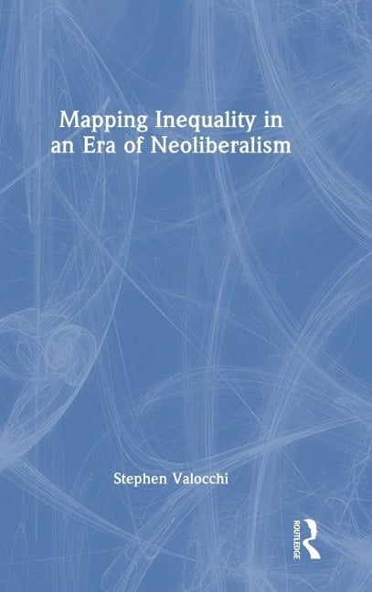 Mapping Inequality in an Era of Neoliberalism - Stephen Valocchi