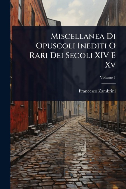 Miscellanea Di Opuscoli Inediti O Rari Dei Secoli XIV E Xv - Francesco Zambrini