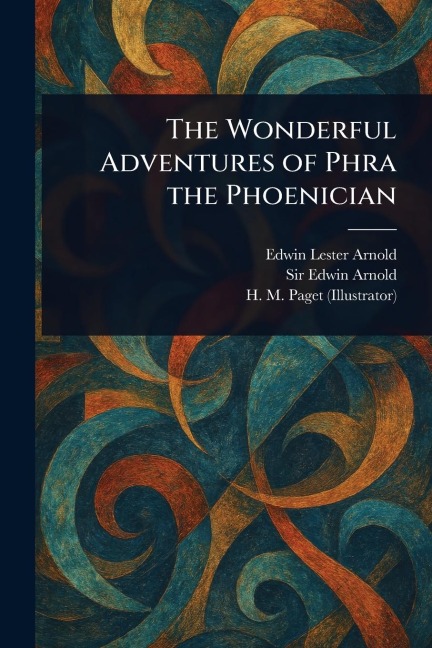 The Wonderful Adventures of Phra the Phoenician - Edwin Lester Arnold, Edwin Arnold, H M (Henry Marriott) Paget