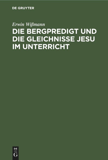 Die Bergpredigt und die Gleichnisse Jesu im Unterricht - Erwin Wißmann