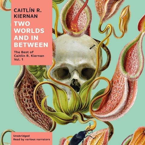 Two Worlds and in Between Lib/E: The Best of Caitlín R. Kiernan, Vol. 1 - Caitlín R. Kiernan