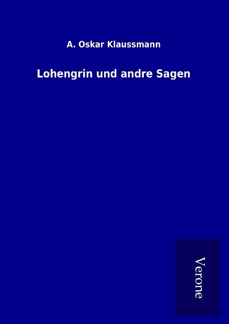 Lohengrin und andre Sagen - A. Oskar Klaussmann