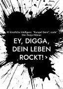 Cover-Bild zum Titel 'Ey, Digga, dein Leben rockt!' von 'KI künstliche Intelligenz "Kumpel Gemi", coole Omi Sonja Hübner'