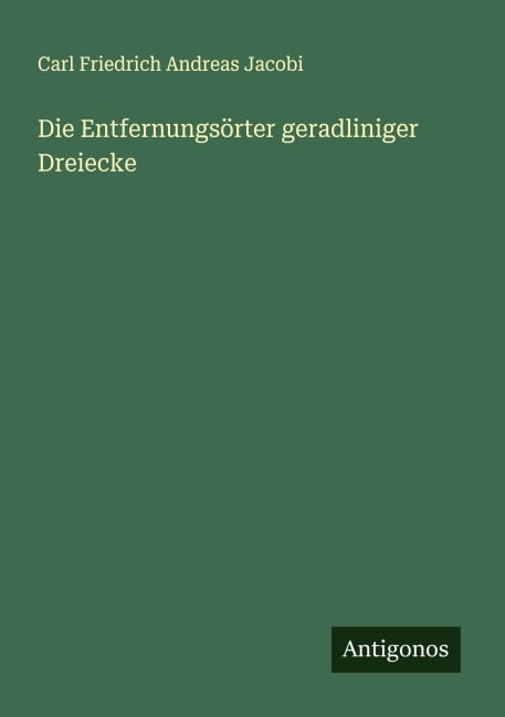 Die Entfernungsörter geradliniger Dreiecke - Carl Friedrich Andreas Jacobi