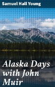 Alaska Days with John Muir - Samuel Hall Young