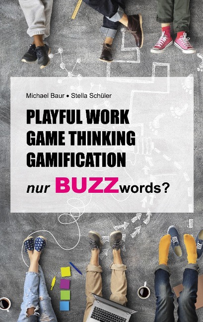 Playful Work, Game Thinking, Gamification - nur Buzzwords? - Stella Schüler, Michael Baur