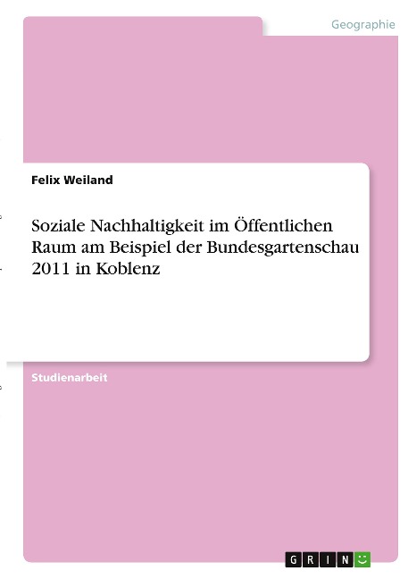 Soziale Nachhaltigkeit im Öffentlichen Raum am Beispiel der Bundesgartenschau 2011 in Koblenz - Felix Weiland