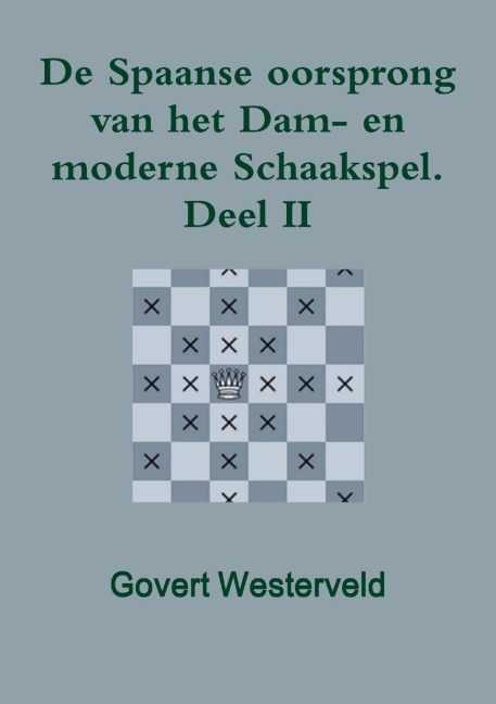 De Spaanse oorsprong van het Dam- en moderne Schaakspel. Deel II - Govert Westerveld