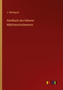 Cover-Bild zum Titel 'Handbuch des höheren Mädchenschulwesens' von 'J. Wychgram'