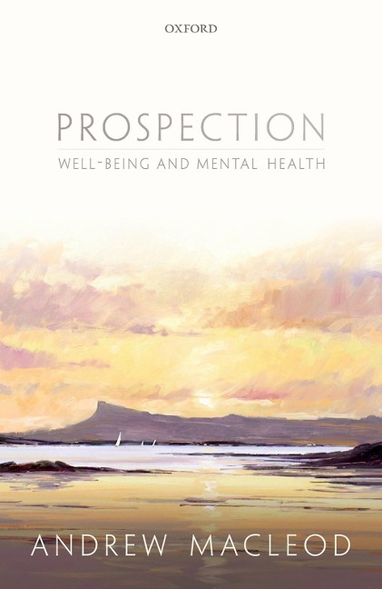 Prospection, well-being, and mental health - Andrew MacLeod